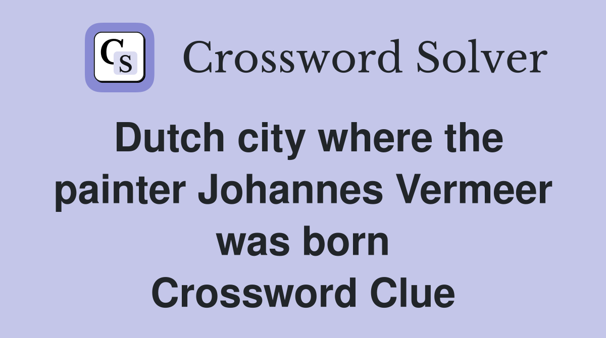 Dutch city where the painter Johannes Vermeer was born Crossword Clue