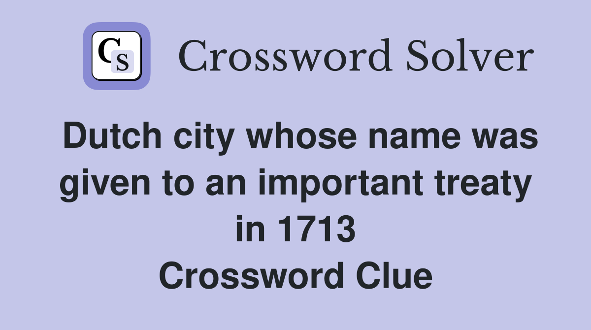 Dutch city whose name was given to an important treaty in 1713 Crossword Clue