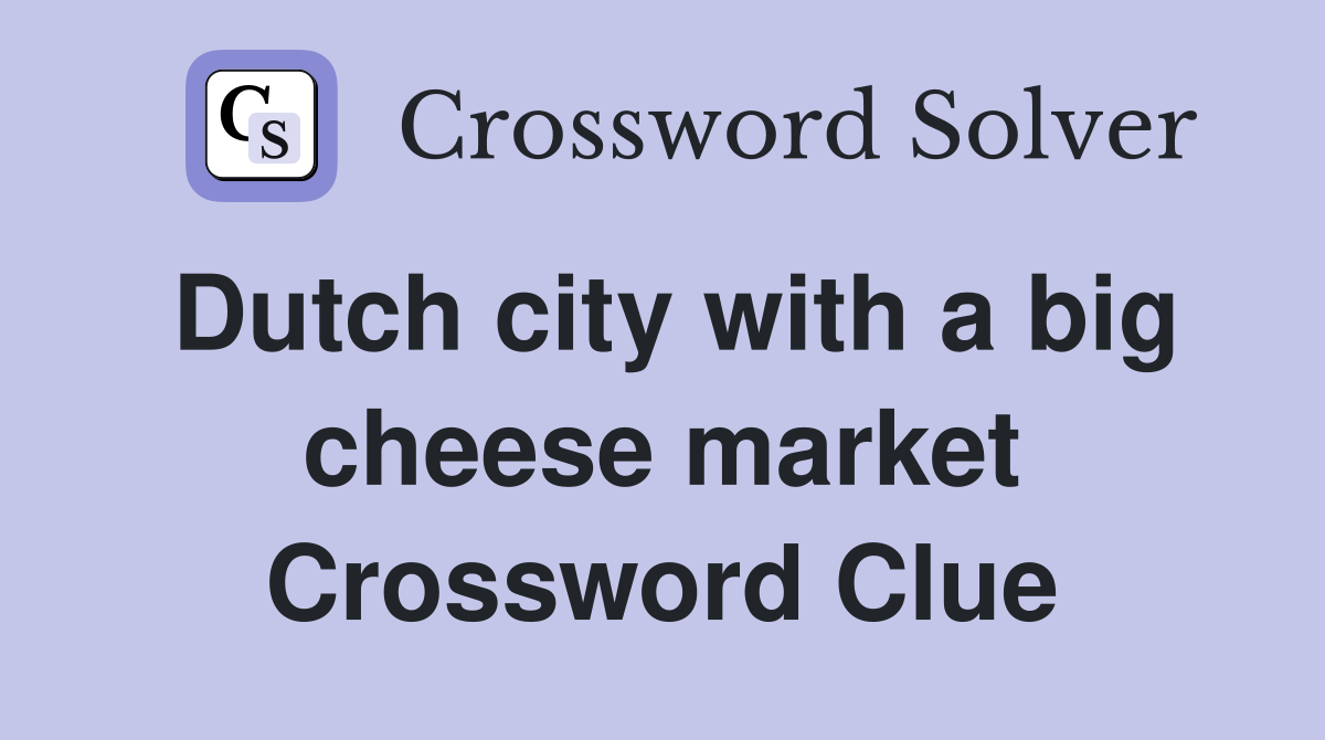 Dutch city with a big cheese market Crossword Clue