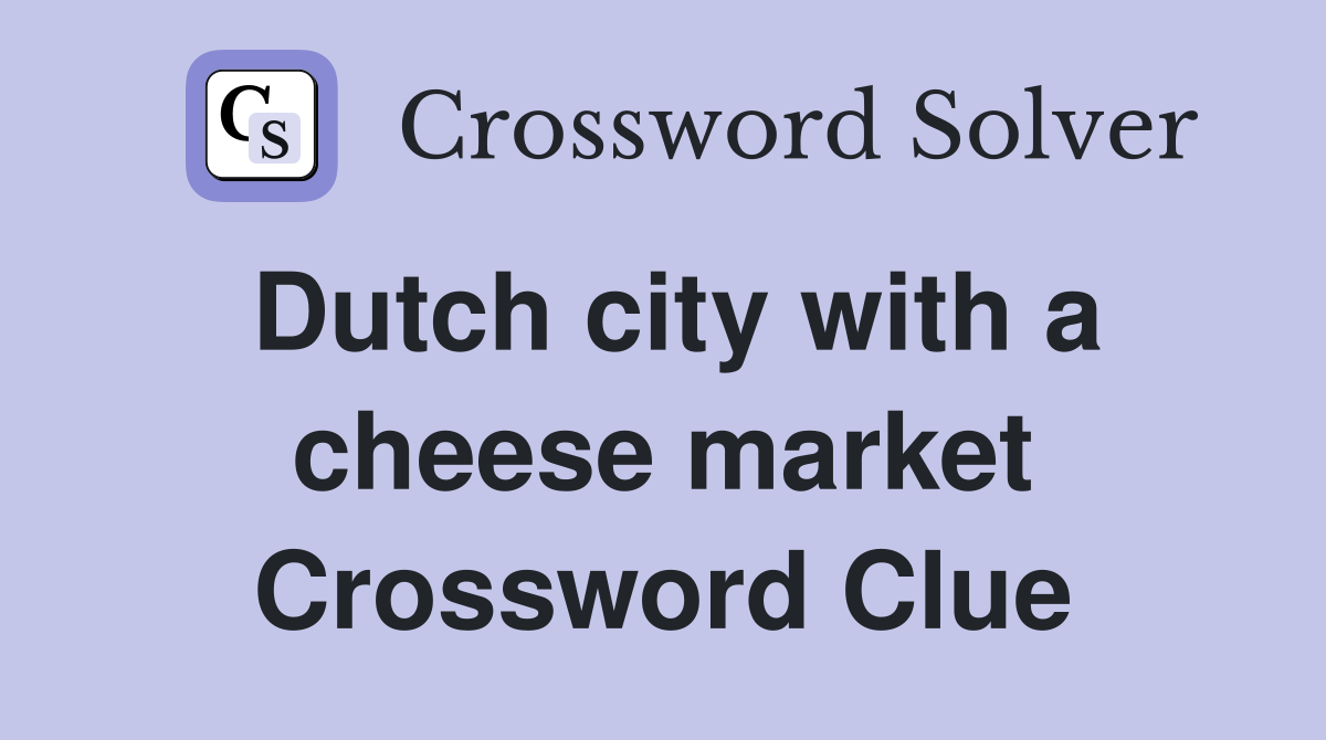 Dutch city with a cheese market Crossword Clue