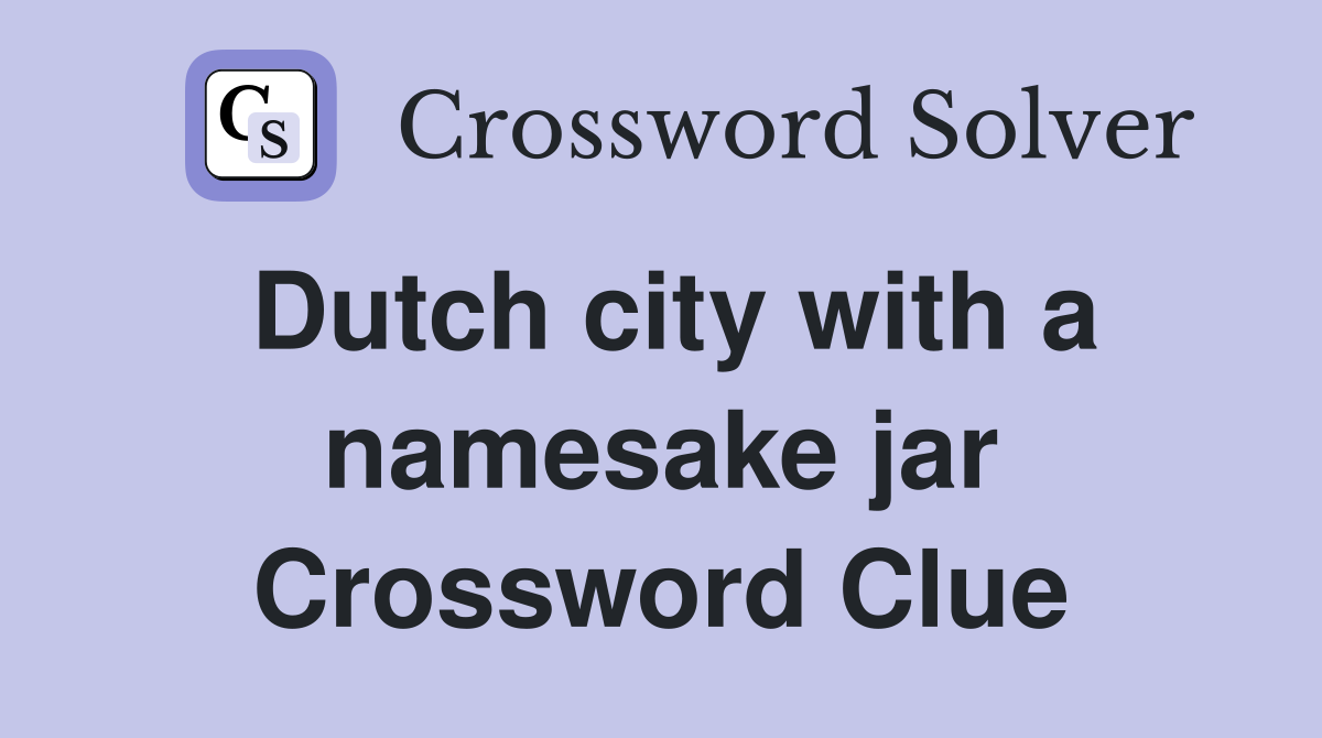 Dutch city with a namesake jar Crossword Clue