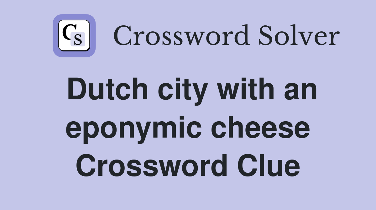 Dutch city with an eponymic cheese Crossword Clue