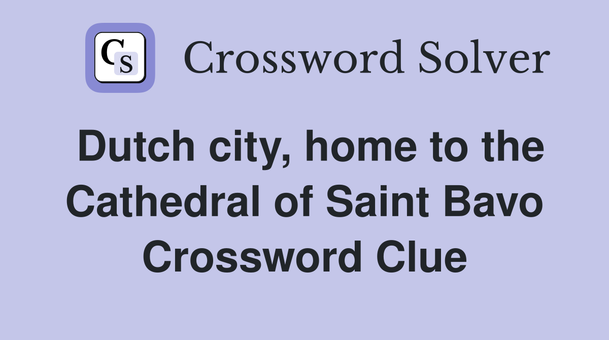 Dutch city, home to the Cathedral of Saint Bavo Crossword Clue