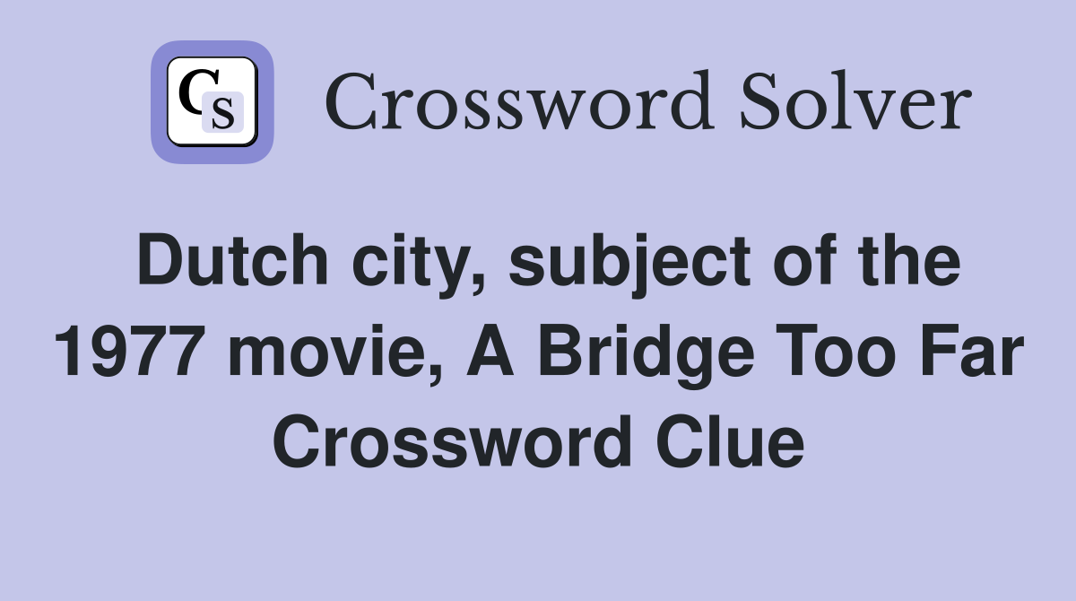 Dutch city, subject of the 1977 movie, A Bridge Too Far Crossword Clue