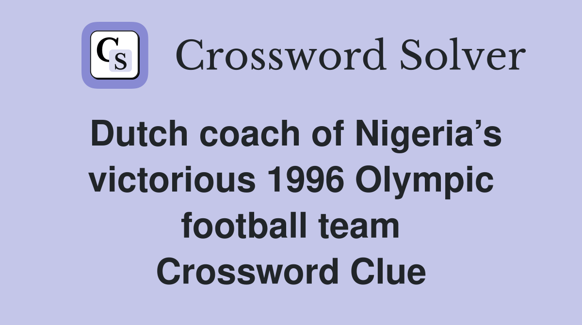 Dutch coach of Nigeria’s victorious 1996 Olympic football team Crossword Clue