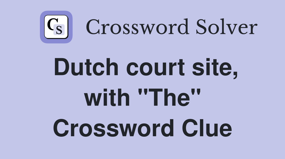 Dutch court site, with "The" Crossword Clue