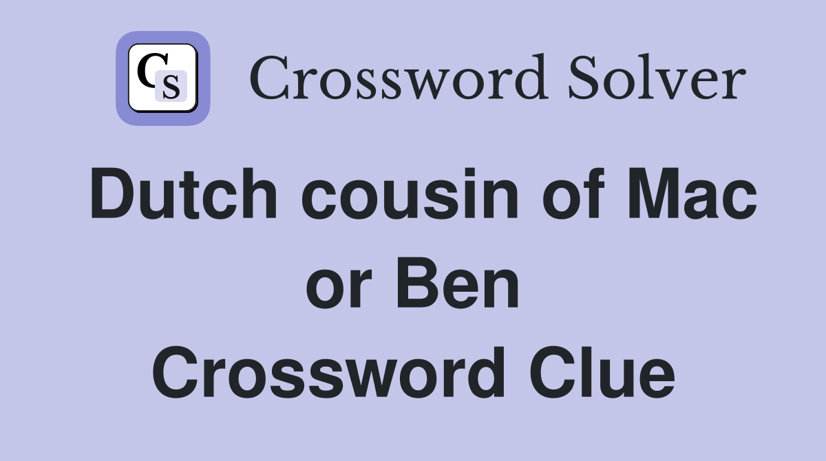 Dutch cousin of Mac or Ben Crossword Clue