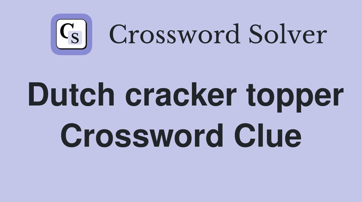 Dutch cracker topper Crossword Clue