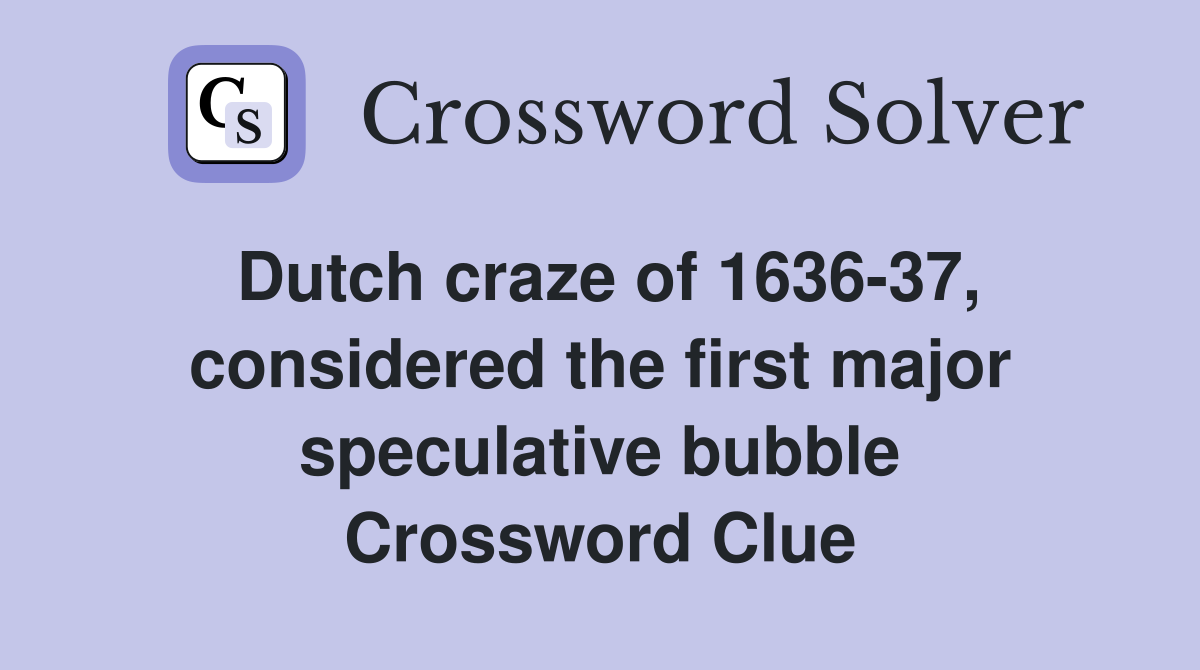 Dutch craze of 1636-37, considered the first major speculative bubble Crossword Clue