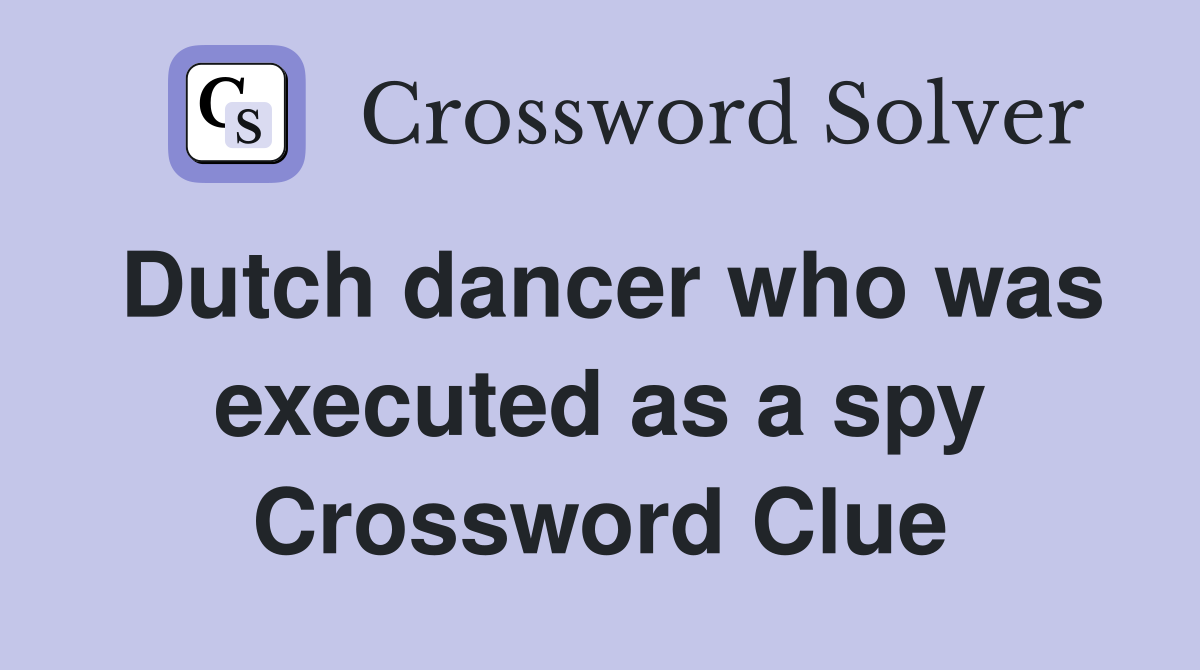 Dutch dancer who was executed as a spy Crossword Clue