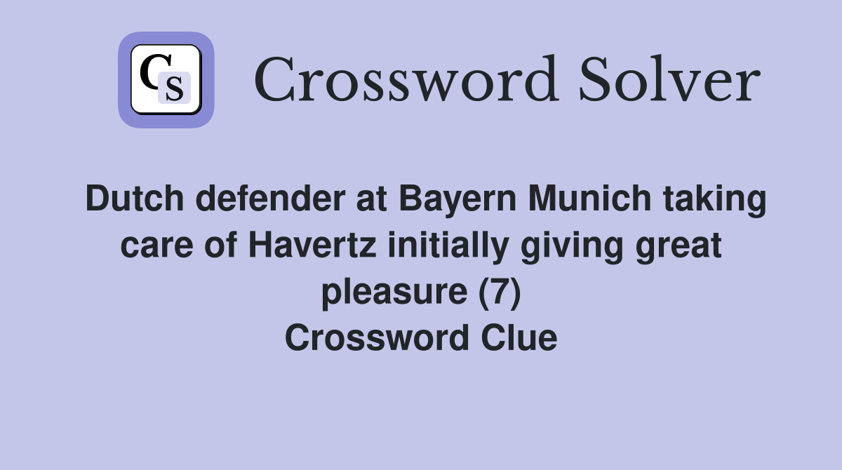 Dutch defender at Bayern Munich taking care of Havertz initially giving great pleasure (7) Crossword Clue