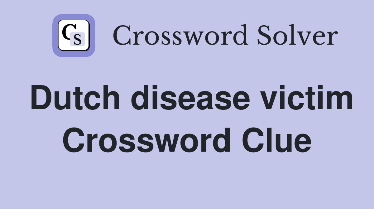 Dutch disease victim Crossword Clue