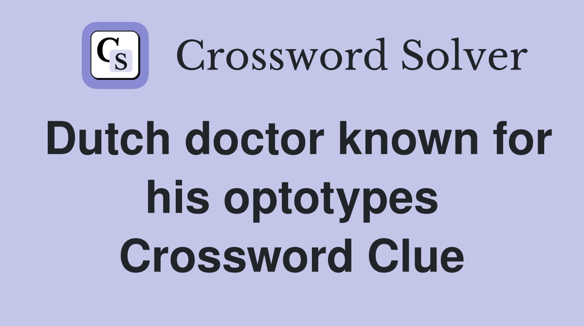 Dutch doctor known for his optotypes Crossword Clue