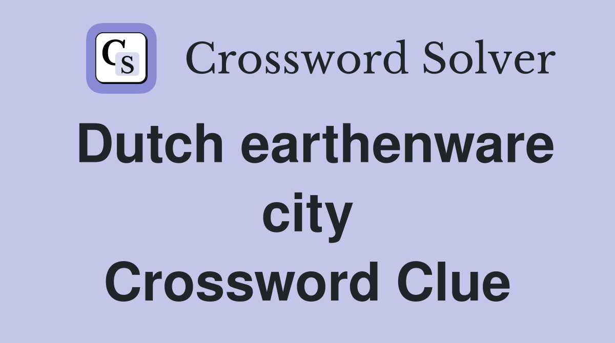 Dutch earthenware city Crossword Clue