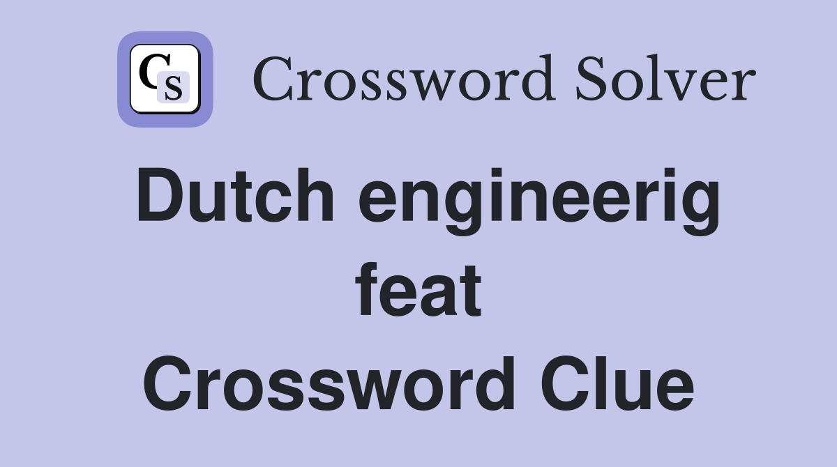 Dutch engineerig feat Crossword Clue