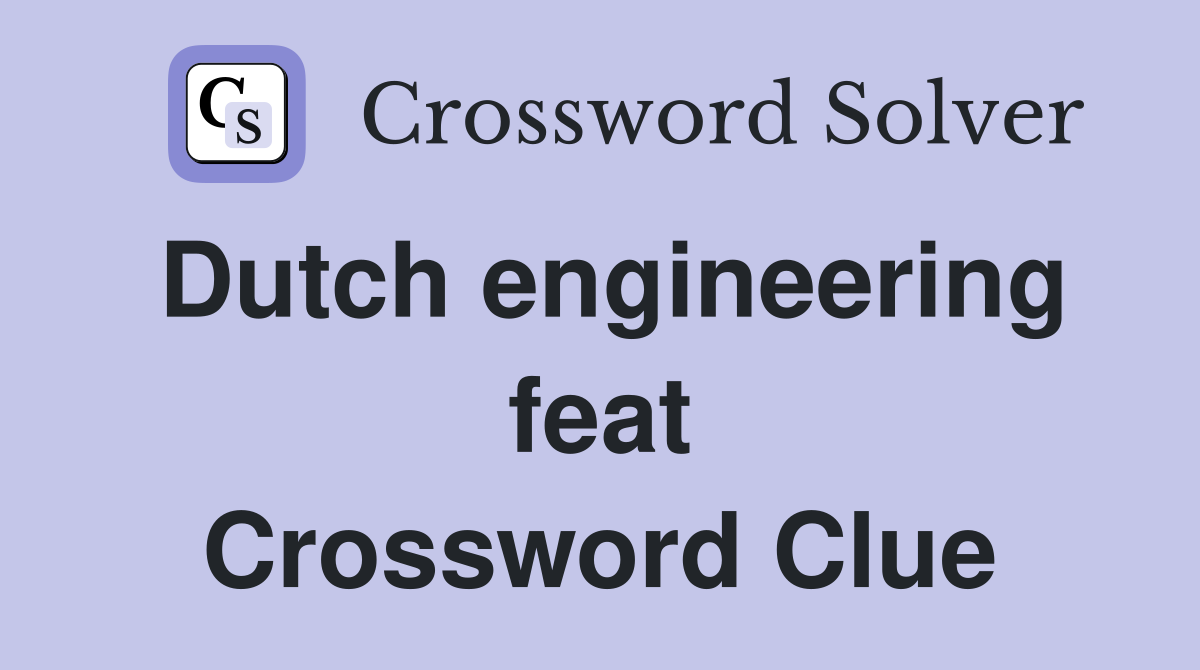 Dutch engineering feat Crossword Clue