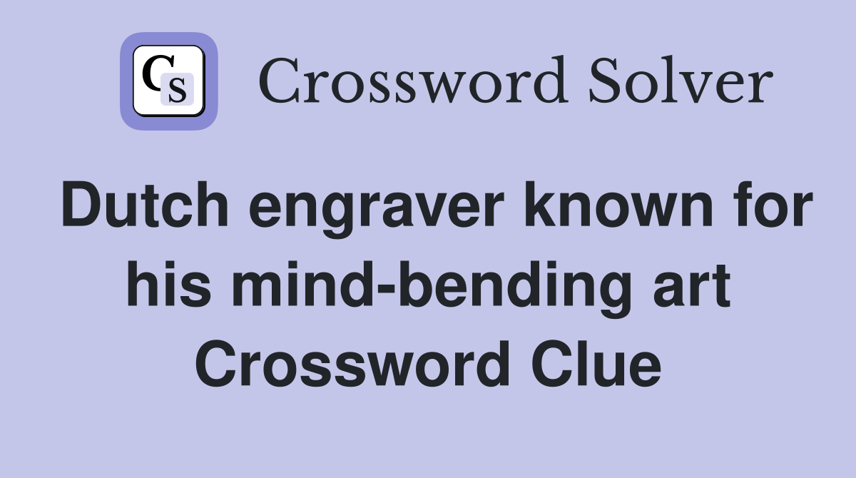 Dutch engraver known for his mind-bending art Crossword Clue