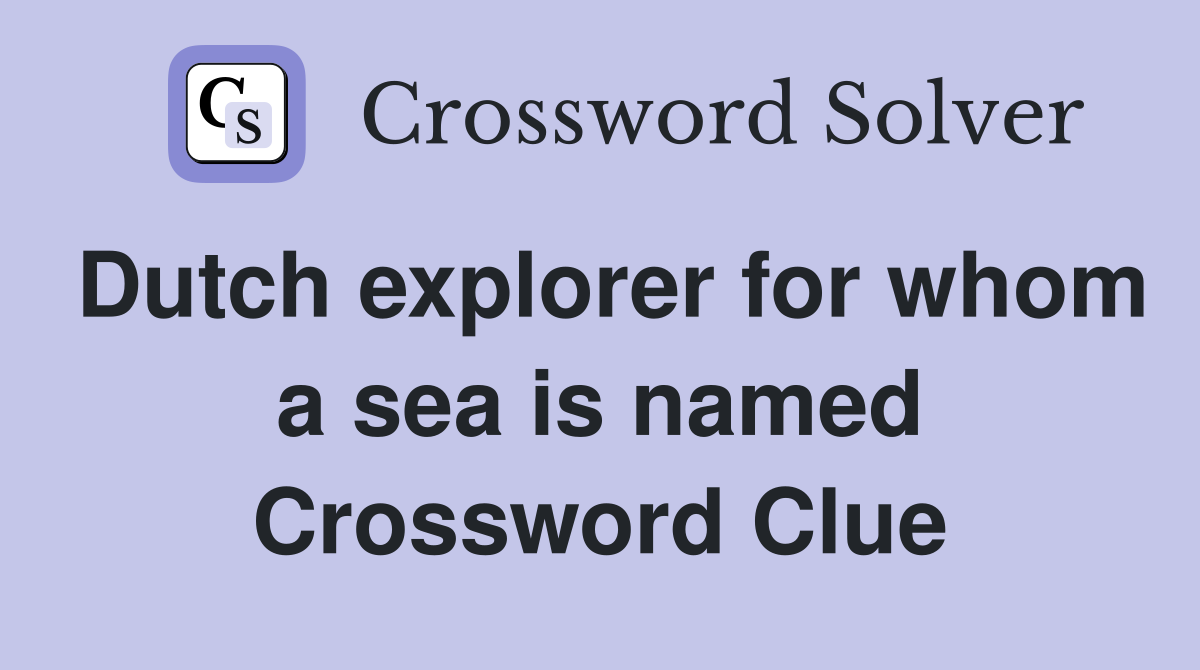 Dutch explorer for whom a sea is named Crossword Clue