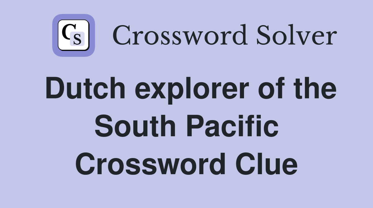Dutch explorer of the South Pacific Crossword Clue