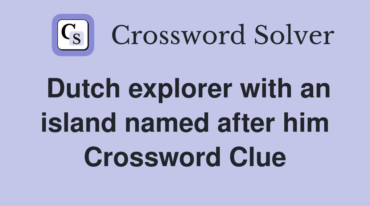 Dutch explorer with an island named after him Crossword Clue