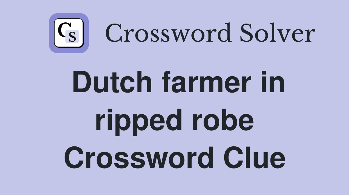 Dutch farmer in ripped robe Crossword Clue