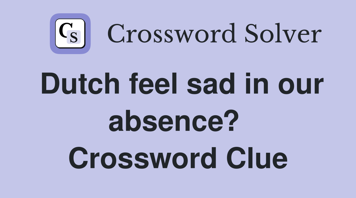 Dutch feel sad in our absence?  Crossword Clue