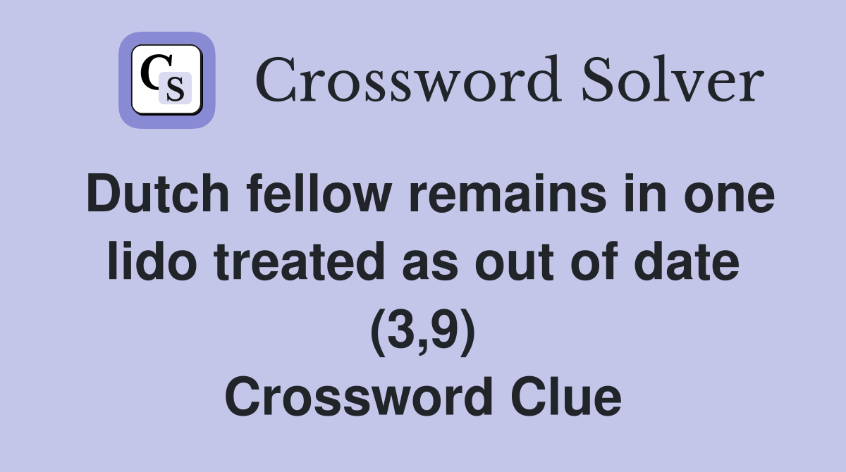 Dutch fellow remains in one lido treated as out of date (3,9) Crossword Clue