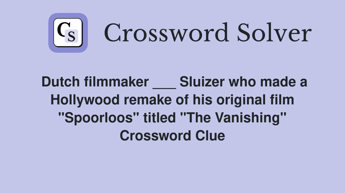 Dutch filmmaker ___ Sluizer who made a Hollywood remake of his original film "Spoorloos" titled "The Vanishing" Crossword Clue