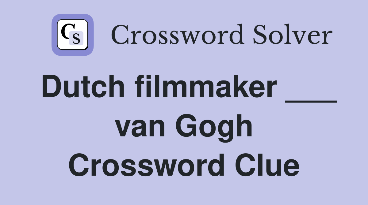 Dutch filmmaker ___ van Gogh Crossword Clue