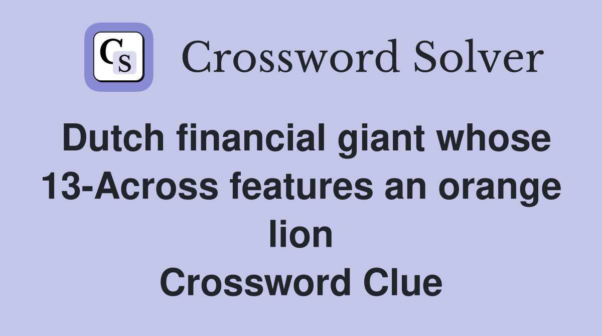 Dutch financial giant whose 13-Across features an orange lion Crossword Clue
