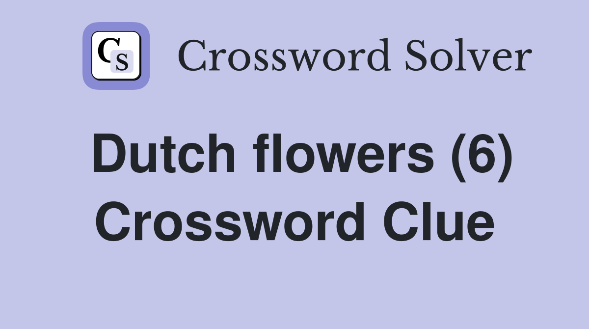 Dutch flowers (6) Crossword Clue