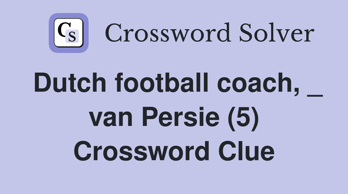 Dutch football coach, _ van Persie (5) Crossword Clue