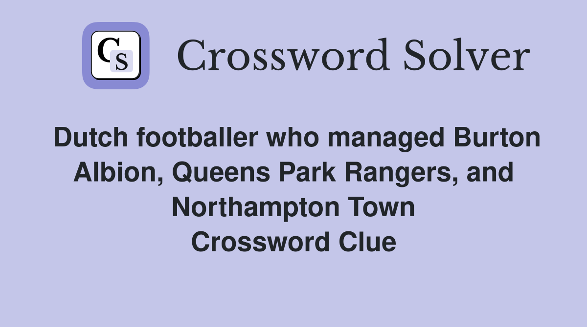Dutch footballer who managed Burton Albion, Queens Park Rangers, and Northampton Town Crossword Clue