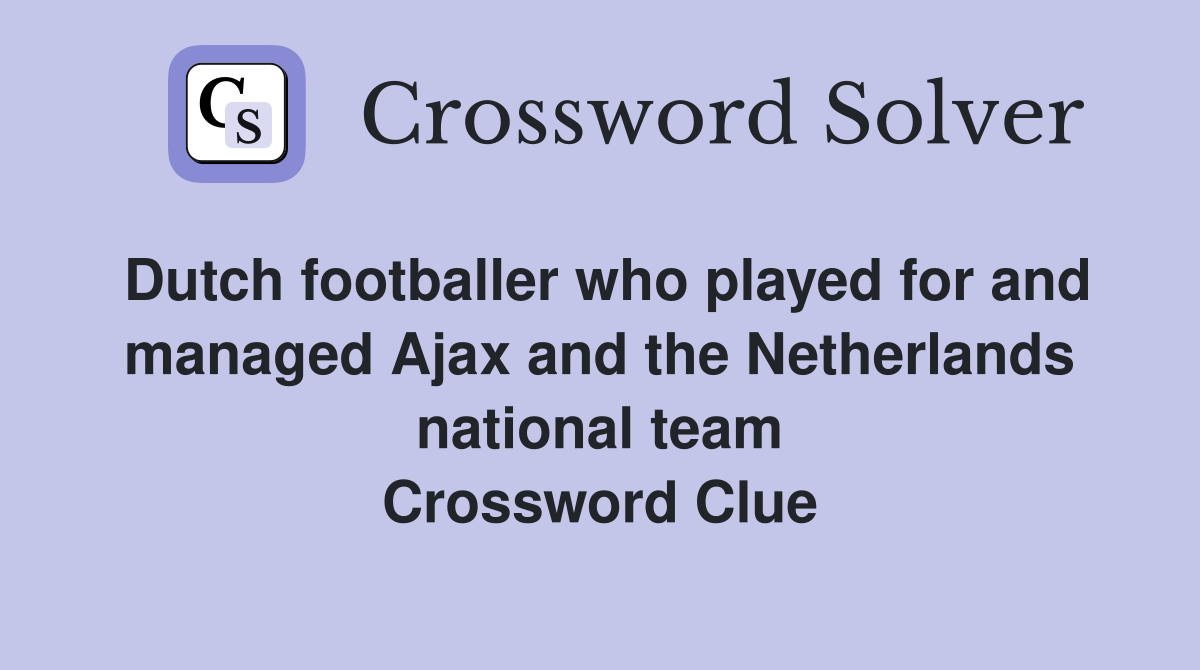 Dutch footballer who played for and managed Ajax and the Netherlands national team Crossword Clue