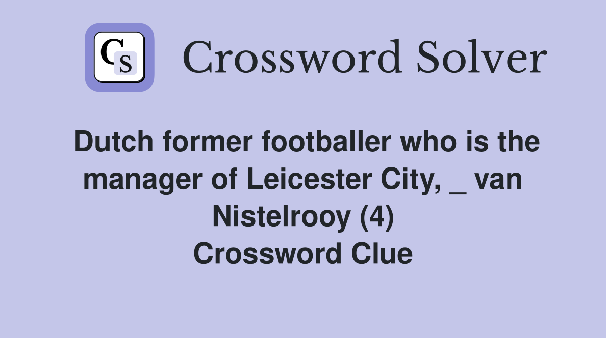 Dutch former footballer who is the manager of Leicester City, _ van Nistelrooy (4) Crossword Clue