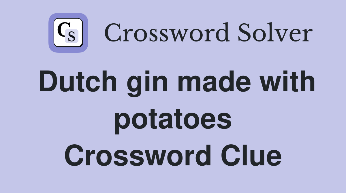 Dutch gin made with potatoes Crossword Clue