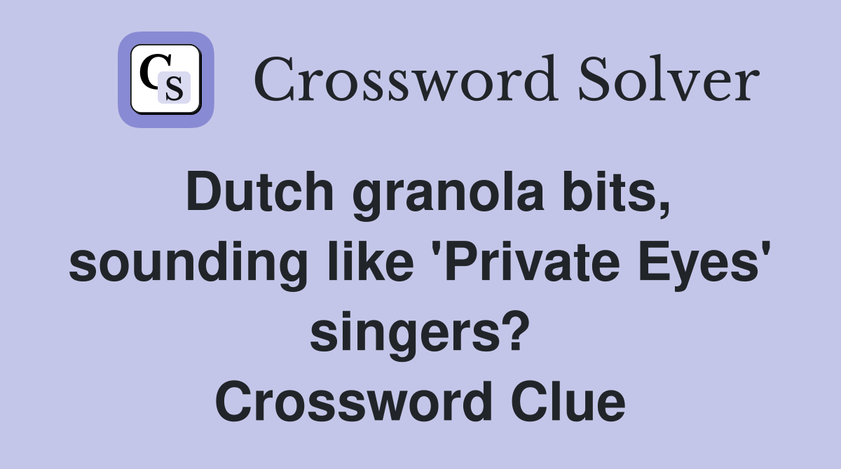 Dutch granola bits, sounding like 'Private Eyes' singers? Crossword Clue