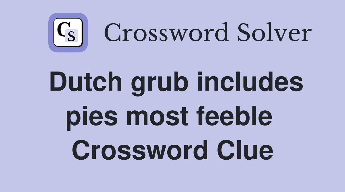 Dutch grub includes pies most feeble  Crossword Clue