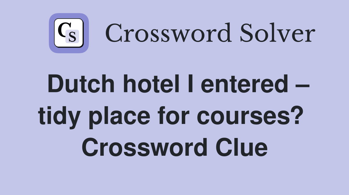 Dutch hotel I entered – tidy place for courses?  Crossword Clue