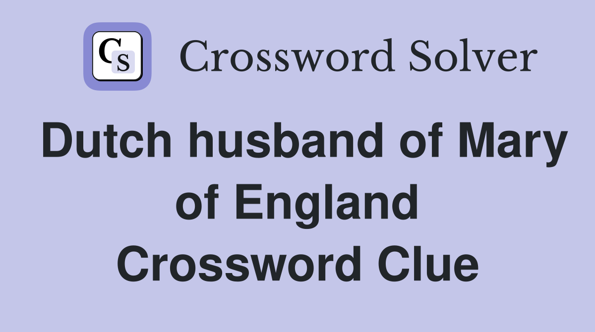 Dutch husband of Mary of England Crossword Clue