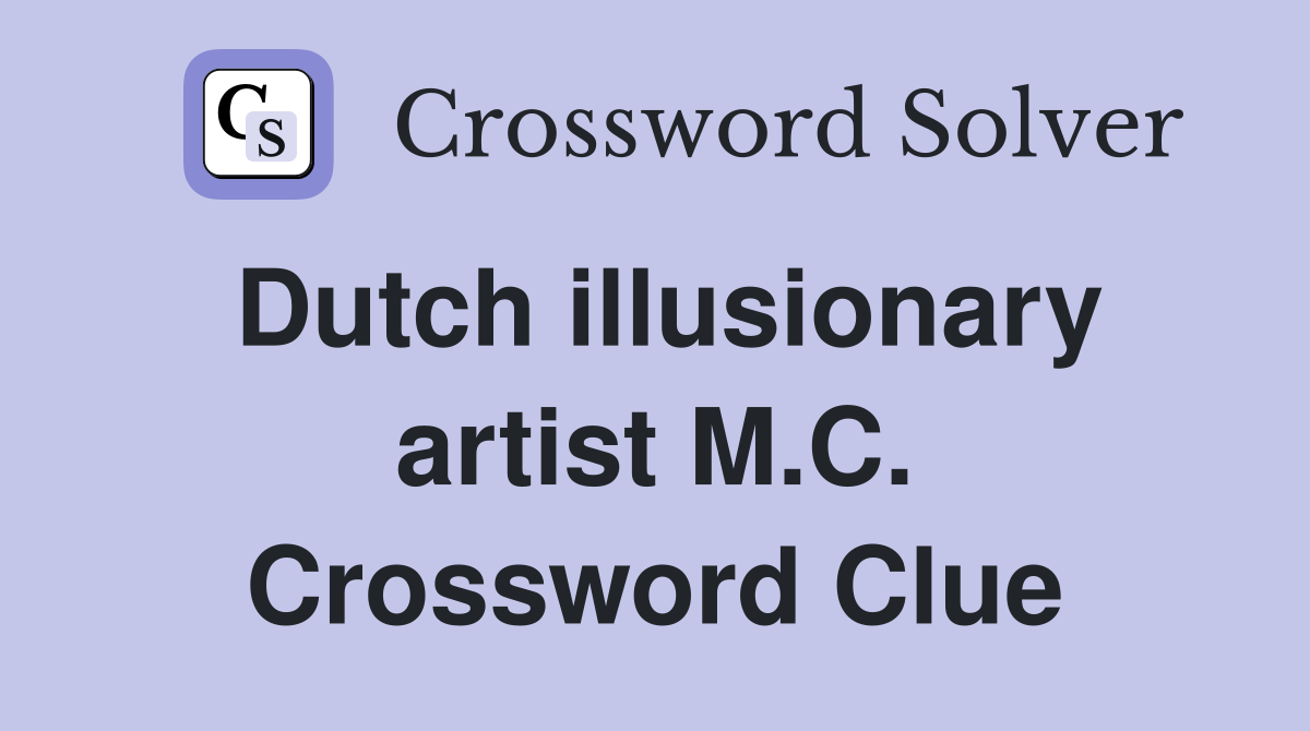 Dutch illusionary artist M.C. Crossword Clue