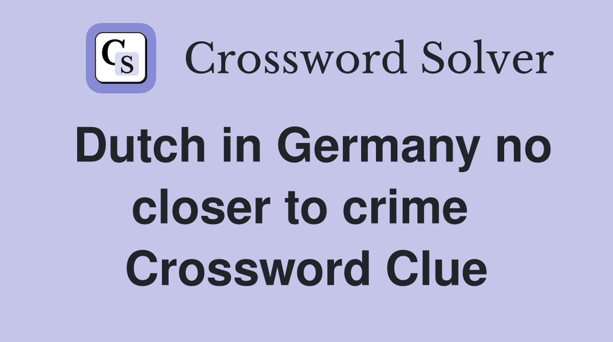Dutch in Germany no closer to crime  Crossword Clue