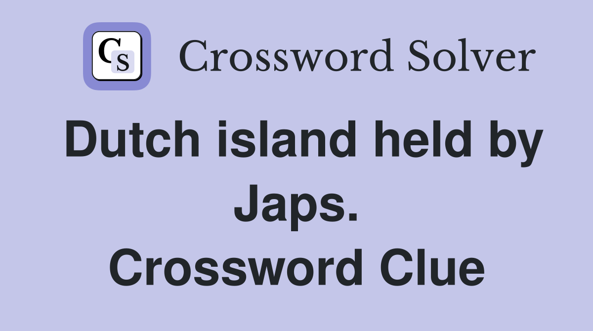 Dutch island held by Japs. Crossword Clue