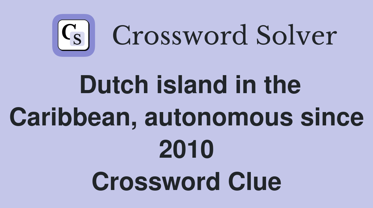 Dutch island in the Caribbean, autonomous since 2010 Crossword Clue