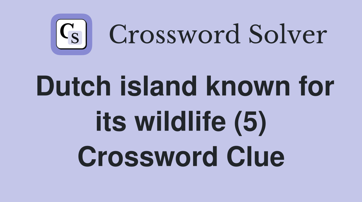 Dutch island known for its wildlife (5) Crossword Clue