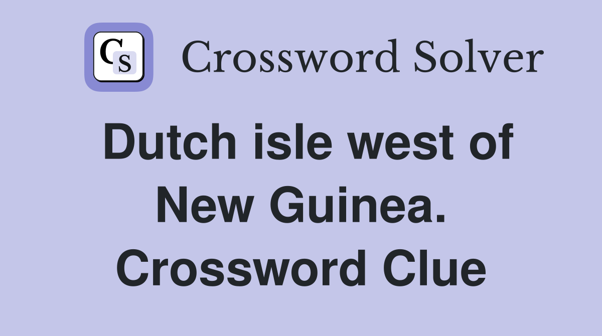 Dutch isle west of New Guinea. Crossword Clue