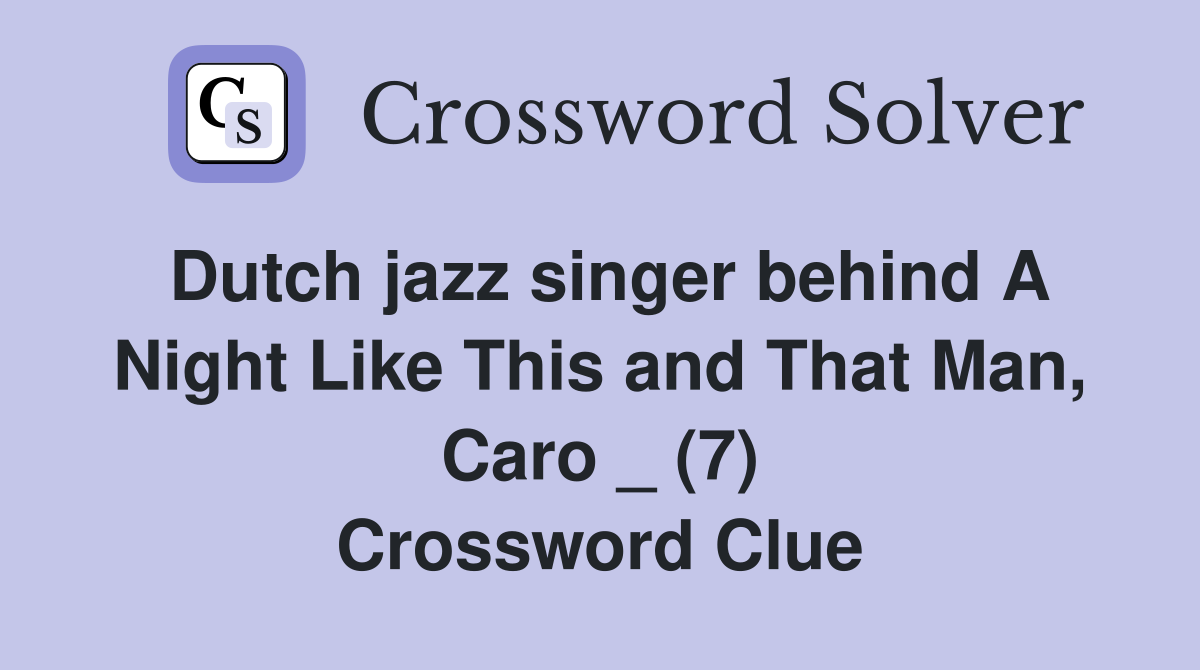 Dutch jazz singer behind A Night Like This and That Man, Caro _ (7) Crossword Clue