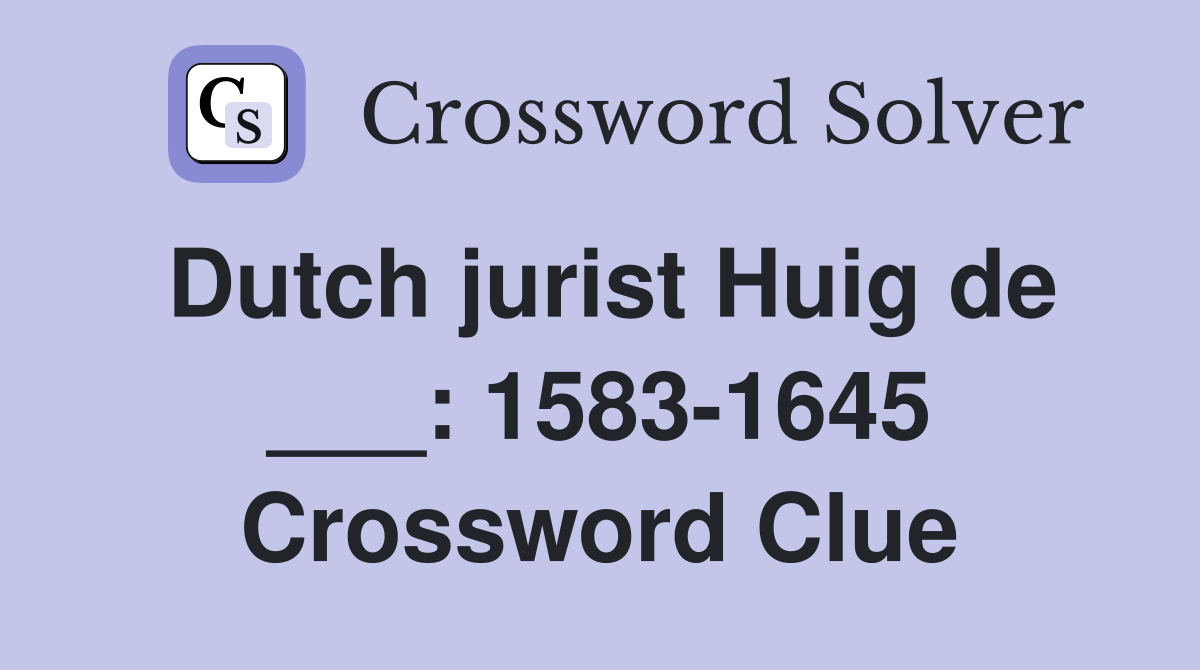 Dutch jurist Huig de ___: 1583-1645 Crossword Clue