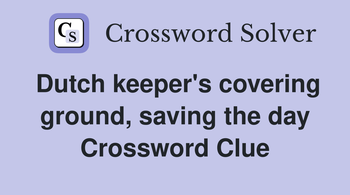 Dutch keeper's covering ground, saving the day Crossword Clue
