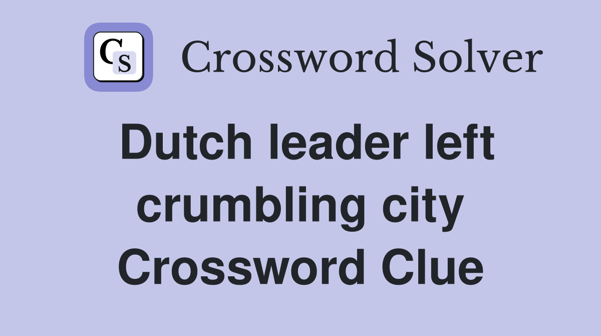 Dutch leader left crumbling city Crossword Clue